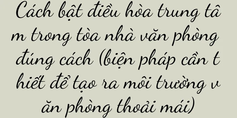 Cách bật điều hòa trung tâm trong tòa nhà văn phòng đúng cách (biện pháp cần thiết để tạo ra môi trường văn phòng thoải mái)