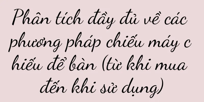 Phân tích đầy đủ về các phương pháp chiếu máy chiếu để bàn (từ khi mua đến khi sử dụng)