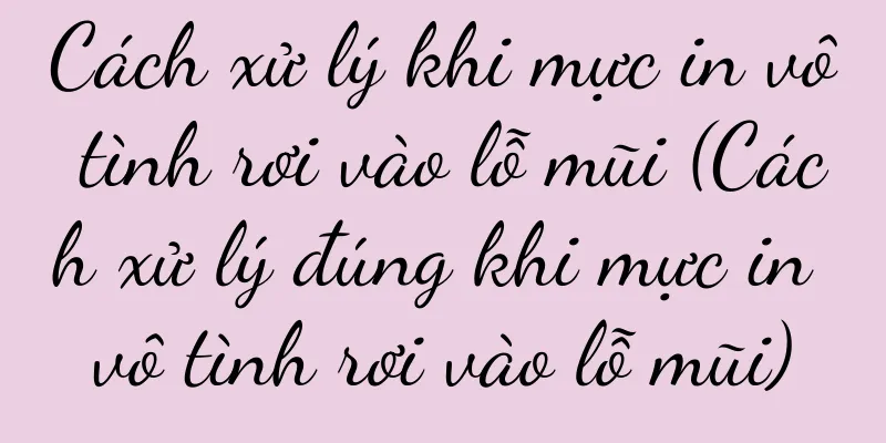 Cách xử lý khi mực in vô tình rơi vào lỗ mũi (Cách xử lý đúng khi mực in vô tình rơi vào lỗ mũi)