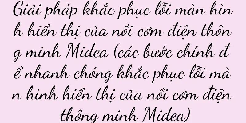 Giải pháp khắc phục lỗi màn hình hiển thị của nồi cơm điện thông minh Midea (các bước chính để nhanh chóng khắc phục lỗi màn hình hiển thị của nồi cơm điện thông minh Midea)