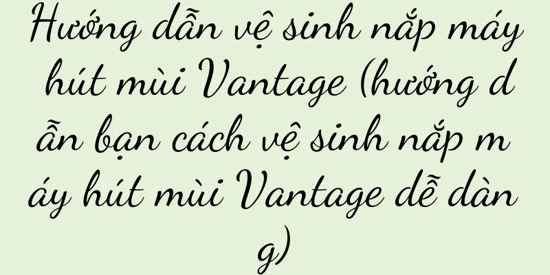 Hướng dẫn vệ sinh nắp máy hút mùi Vantage (hướng dẫn bạn cách vệ sinh nắp máy hút mùi Vantage dễ dàng)