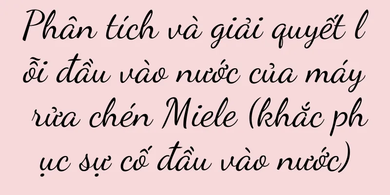 Phân tích và giải quyết lỗi đầu vào nước của máy rửa chén Miele (khắc phục sự cố đầu vào nước)