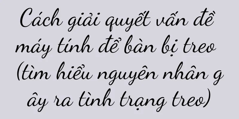 Cách giải quyết vấn đề máy tính để bàn bị treo (tìm hiểu nguyên nhân gây ra tình trạng treo)