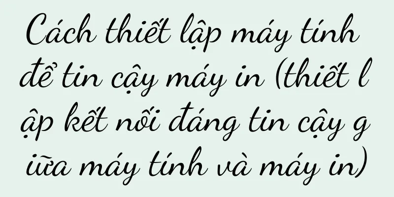 Cách thiết lập máy tính để tin cậy máy in (thiết lập kết nối đáng tin cậy giữa máy tính và máy in)