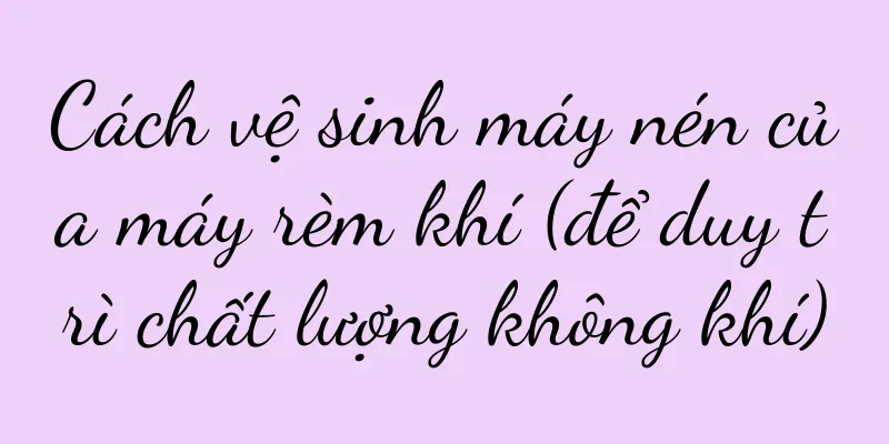 Cách vệ sinh máy nén của máy rèm khí (để duy trì chất lượng không khí)
