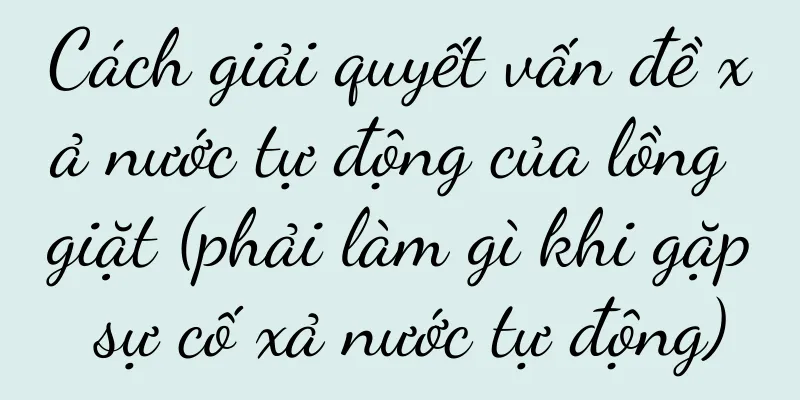 Cách giải quyết vấn đề xả nước tự động của lồng giặt (phải làm gì khi gặp sự cố xả nước tự động)