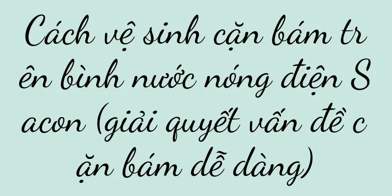 Cách vệ sinh cặn bám trên bình nước nóng điện Sacon (giải quyết vấn đề cặn bám dễ dàng)