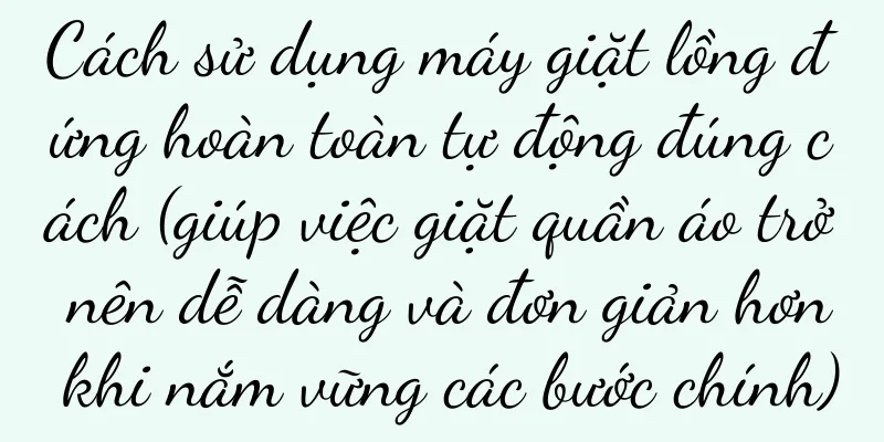 Cách sử dụng máy giặt lồng đứng hoàn toàn tự động đúng cách (giúp việc giặt quần áo trở nên dễ dàng và đơn giản hơn khi nắm vững các bước chính)