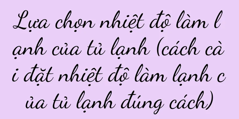 Lựa chọn nhiệt độ làm lạnh của tủ lạnh (cách cài đặt nhiệt độ làm lạnh của tủ lạnh đúng cách)