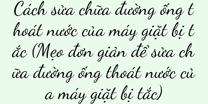 Cách sửa chữa đường ống thoát nước của máy giặt bị tắc (Mẹo đơn giản để sửa chữa đường ống thoát nước của máy giặt bị tắc)