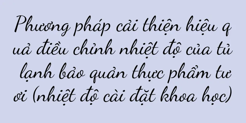 Phương pháp cải thiện hiệu quả điều chỉnh nhiệt độ của tủ lạnh bảo quản thực phẩm tươi (nhiệt độ cài đặt khoa học)