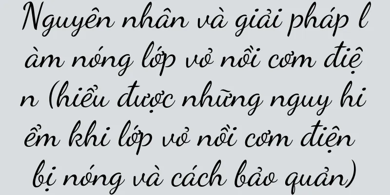Nguyên nhân và giải pháp làm nóng lớp vỏ nồi cơm điện (hiểu được những nguy hiểm khi lớp vỏ nồi cơm điện bị nóng và cách bảo quản)