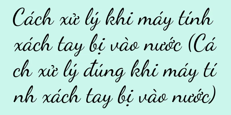 Cách xử lý khi máy tính xách tay bị vào nước (Cách xử lý đúng khi máy tính xách tay bị vào nước)
