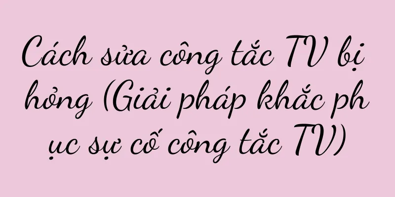 Cách sửa công tắc TV bị hỏng (Giải pháp khắc phục sự cố công tắc TV)