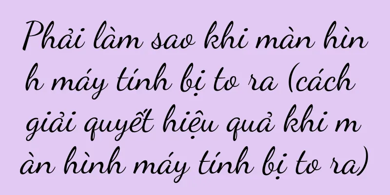 Phải làm sao khi màn hình máy tính bị to ra (cách giải quyết hiệu quả khi màn hình máy tính bị to ra)