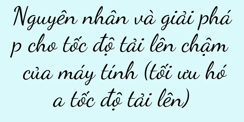 Nguyên nhân và giải pháp cho tốc độ tải lên chậm của máy tính (tối ưu hóa tốc độ tải lên)