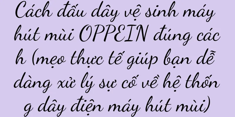 Cách đấu dây vệ sinh máy hút mùi OPPEIN đúng cách (mẹo thực tế giúp bạn dễ dàng xử lý sự cố về hệ thống dây điện máy hút mùi)