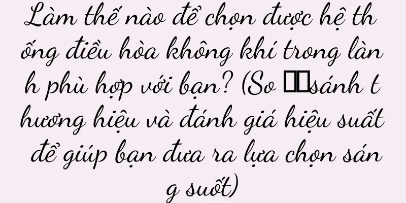 Làm thế nào để chọn được hệ thống điều hòa không khí trong lành phù hợp với bạn? (So ​​sánh thương hiệu và đánh giá hiệu suất để giúp bạn đưa ra lựa chọn sáng suốt)