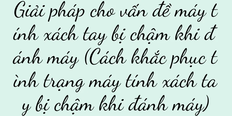 Giải pháp cho vấn đề máy tính xách tay bị chậm khi đánh máy (Cách khắc phục tình trạng máy tính xách tay bị chậm khi đánh máy)