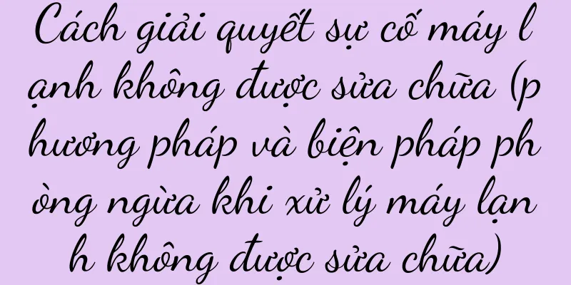 Cách giải quyết sự cố máy lạnh không được sửa chữa (phương pháp và biện pháp phòng ngừa khi xử lý máy lạnh không được sửa chữa)