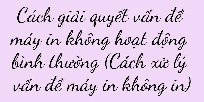 Cách giải quyết vấn đề máy in không hoạt động bình thường (Cách xử lý vấn đề máy in không in)