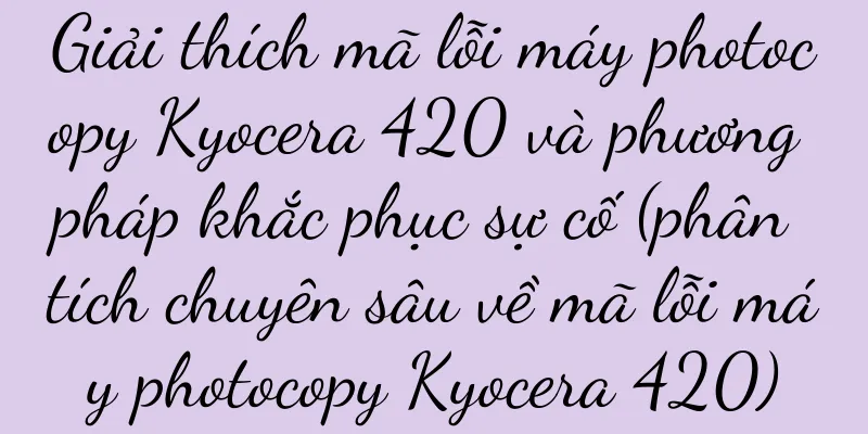 Giải thích mã lỗi máy photocopy Kyocera 420 và phương pháp khắc phục sự cố (phân tích chuyên sâu về mã lỗi máy photocopy Kyocera 420)