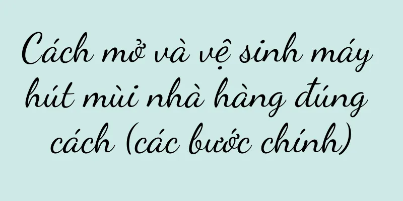 Cách mở và vệ sinh máy hút mùi nhà hàng đúng cách (các bước chính)