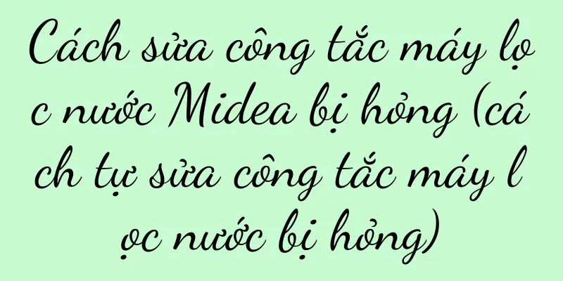 Cách sửa công tắc máy lọc nước Midea bị hỏng (cách tự sửa công tắc máy lọc nước bị hỏng)