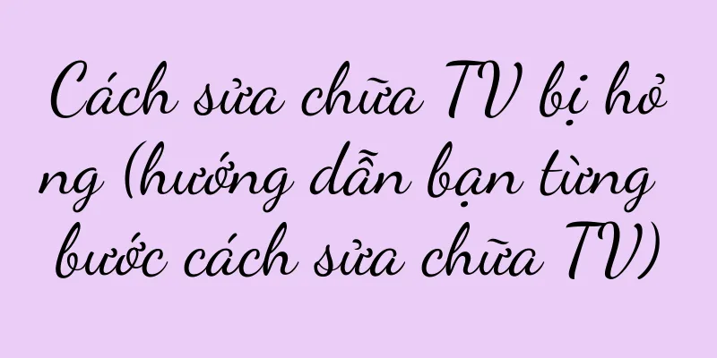 Cách sửa chữa TV bị hỏng (hướng dẫn bạn từng bước cách sửa chữa TV)