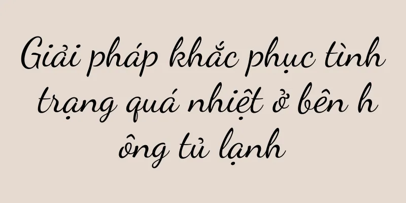 Giải pháp khắc phục tình trạng quá nhiệt ở bên hông tủ lạnh