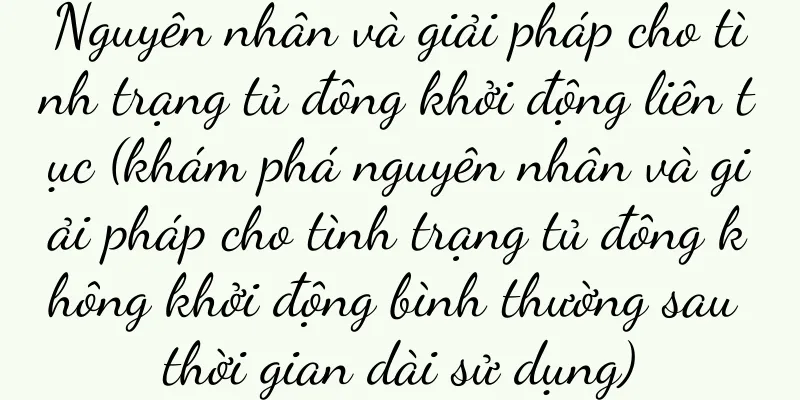 Nguyên nhân và giải pháp cho tình trạng tủ đông khởi động liên tục (khám phá nguyên nhân và giải pháp cho tình trạng tủ đông không khởi động bình thường sau thời gian dài sử dụng)