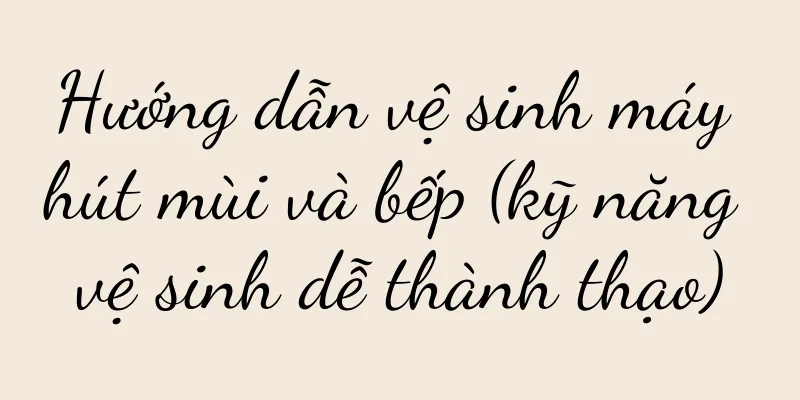 Hướng dẫn vệ sinh máy hút mùi và bếp (kỹ năng vệ sinh dễ thành thạo)