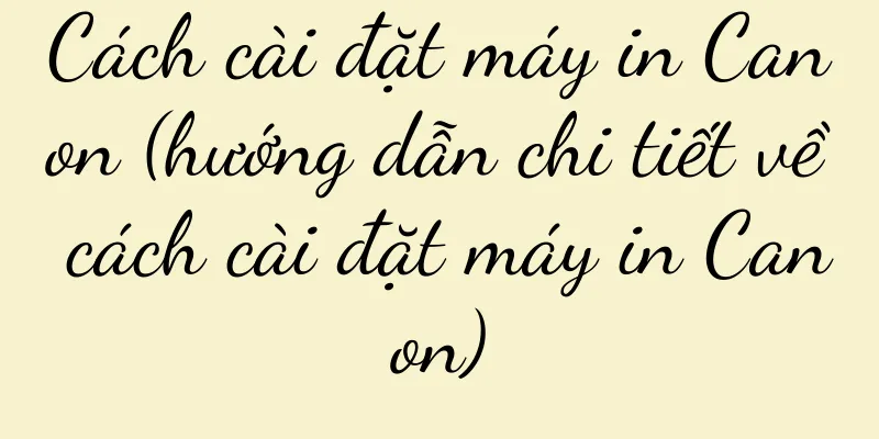 Cách cài đặt máy in Canon (hướng dẫn chi tiết về cách cài đặt máy in Canon)