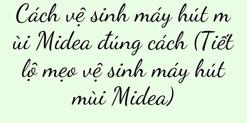 Cách vệ sinh máy hút mùi Midea đúng cách (Tiết lộ mẹo vệ sinh máy hút mùi Midea)