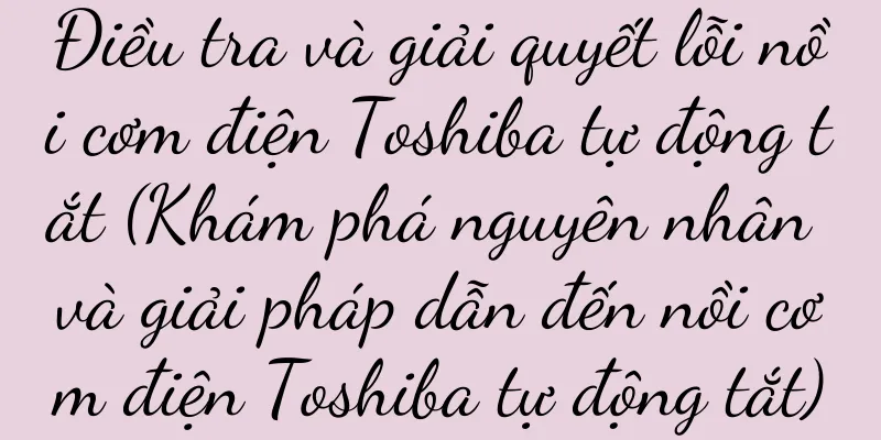 Điều tra và giải quyết lỗi nồi cơm điện Toshiba tự động tắt (Khám phá nguyên nhân và giải pháp dẫn đến nồi cơm điện Toshiba tự động tắt)