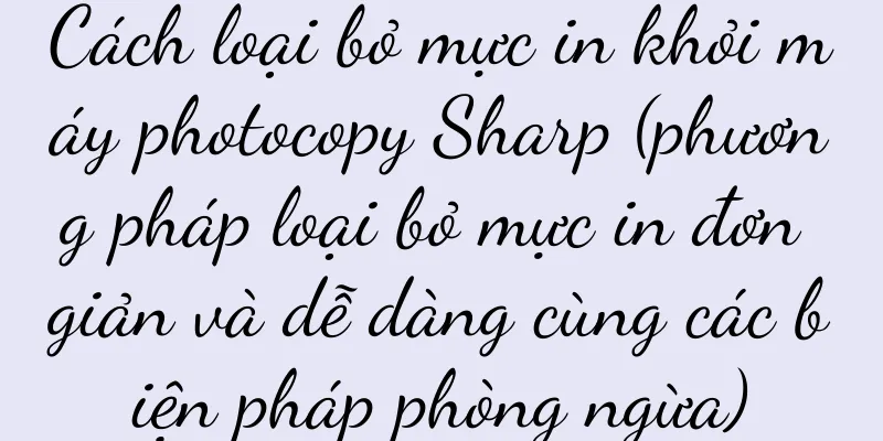 Cách loại bỏ mực in khỏi máy photocopy Sharp (phương pháp loại bỏ mực in đơn giản và dễ dàng cùng các biện pháp phòng ngừa)
