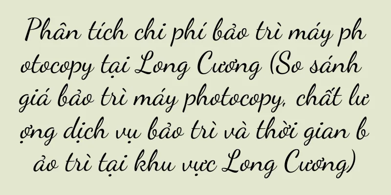 Phân tích chi phí bảo trì máy photocopy tại Long Cương (So sánh giá bảo trì máy photocopy, chất lượng dịch vụ bảo trì và thời gian bảo trì tại khu vực Long Cương)