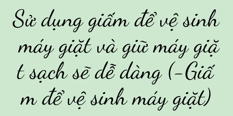 Sử dụng giấm để vệ sinh máy giặt và giữ máy giặt sạch sẽ dễ dàng (-Giấm để vệ sinh máy giặt)