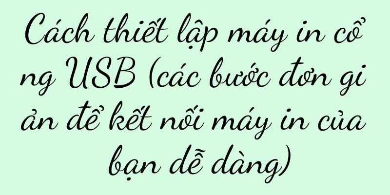 Cách thiết lập máy in cổng USB (các bước đơn giản để kết nối máy in của bạn dễ dàng)