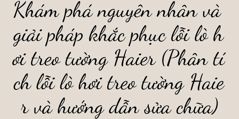 Khám phá nguyên nhân và giải pháp khắc phục lỗi lò hơi treo tường Haier (Phân tích lỗi lò hơi treo tường Haier và hướng dẫn sửa chữa)