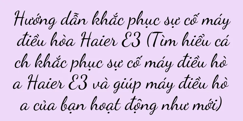 Hướng dẫn khắc phục sự cố máy điều hòa Haier E3 (Tìm hiểu cách khắc phục sự cố máy điều hòa Haier E3 và giúp máy điều hòa của bạn hoạt động như mới)