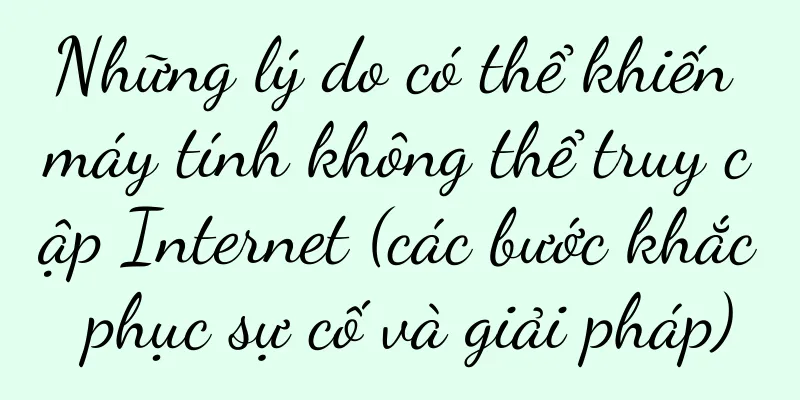 Những lý do có thể khiến máy tính không thể truy cập Internet (các bước khắc phục sự cố và giải pháp)