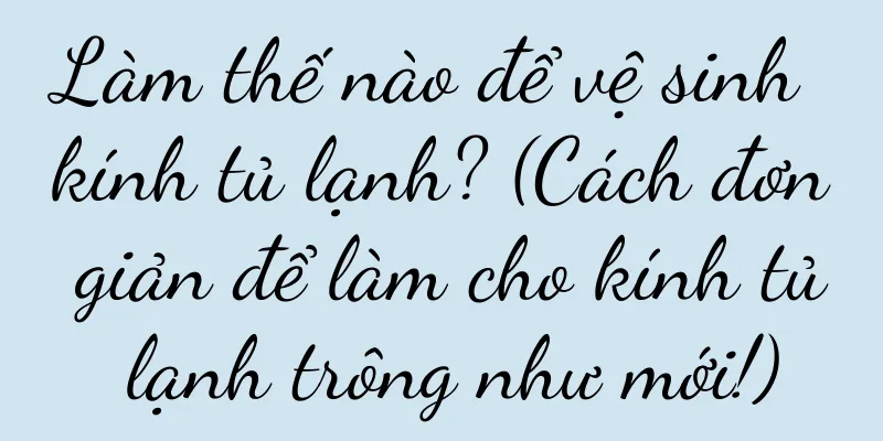 Làm thế nào để vệ sinh kính tủ lạnh? (Cách đơn giản để làm cho kính tủ lạnh trông như mới!)