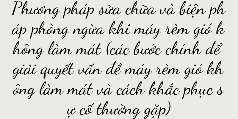 Phương pháp sửa chữa và biện pháp phòng ngừa khi máy rèm gió không làm mát (các bước chính để giải quyết vấn đề máy rèm gió không làm mát và cách khắc phục sự cố thường gặp)