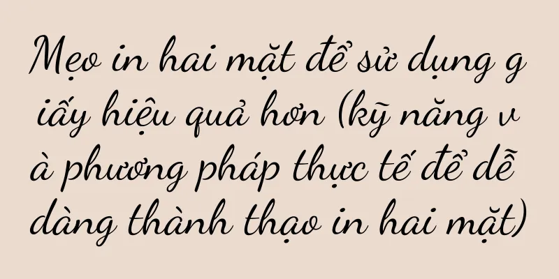 Mẹo in hai mặt để sử dụng giấy hiệu quả hơn (kỹ năng và phương pháp thực tế để dễ dàng thành thạo in hai mặt)