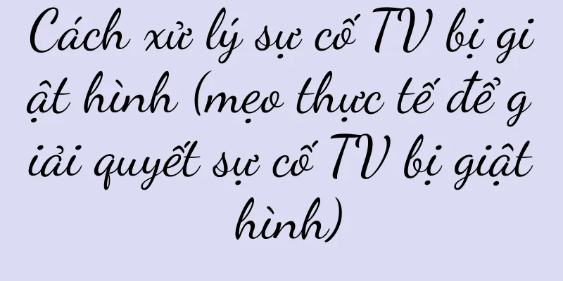 Cách xử lý sự cố TV bị giật hình (mẹo thực tế để giải quyết sự cố TV bị giật hình)