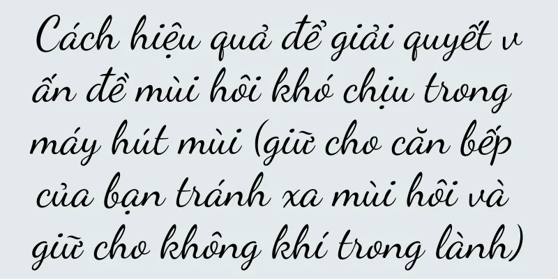 Cách hiệu quả để giải quyết vấn đề mùi hôi khó chịu trong máy hút mùi (giữ cho căn bếp của bạn tránh xa mùi hôi và giữ cho không khí trong lành)
