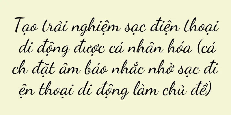 Tạo trải nghiệm sạc điện thoại di động được cá nhân hóa (cách đặt âm báo nhắc nhở sạc điện thoại di động làm chủ đề)
