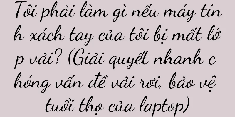 Tôi phải làm gì nếu máy tính xách tay của tôi bị mất lớp vải? (Giải quyết nhanh chóng vấn đề vải rơi, bảo vệ tuổi thọ của laptop)