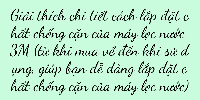 Giải thích chi tiết cách lắp đặt chất chống cặn của máy lọc nước 3M (từ khi mua về đến khi sử dụng, giúp bạn dễ dàng lắp đặt chất chống cặn của máy lọc nước)